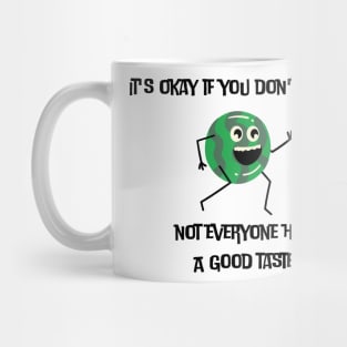 It's okay if you don't like me not everyone has a good taste Mug